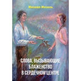 

Слова, вызывающие блаженство в сердечном центре. Мозоль М.