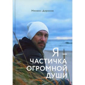

Я - частичка огромной души. Дорохов М. А.