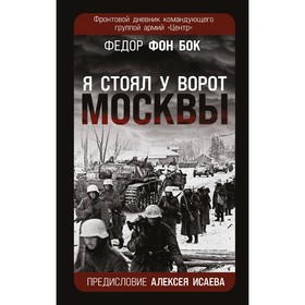 «Я стоял у ворот Москвы». Фронтовой дневник командующего группой армий «Центр». Предисловие Алексея Исаева. фон Бок Ф.