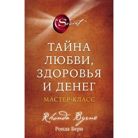 Тайна любви, здоровья и денег. Мастер-класс. Ронда Б.