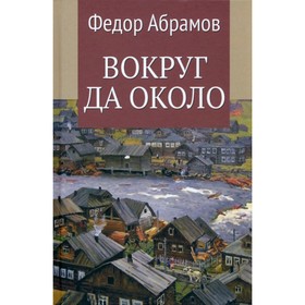 Вокруг да около. Абрамов Ф.