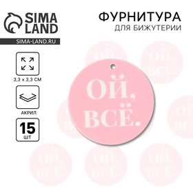 Фурнитура для бижутерии «Ой всё», 3.3 х 3.3 см, 15 штук 9298799