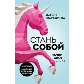 Стань собой. Начни своё дело. Шарафиева И.