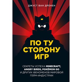 По ту сторону игр. Принципы успеха Minecraft, Angry Birds, Pokémon GO и других феноменов мировой гейминдустрии. ван Дренен Д.