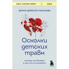 Осколки детских травм. Почему мы болеем и как это остановить. Наказава Д. Д. - фото 307151739