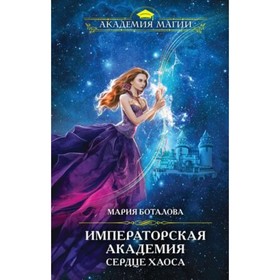 

Императорская академия. Книга 3. Сердце хаоса. Боталова М.Н.