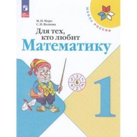 Для тех, кто любит математику. 1 класс. Учебник. Издание 18-е, переработанное. Моро М.И., Волкова С.И.