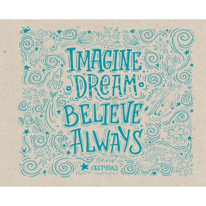 Скетчбук Imagine. Dream. Believe. Always, 23х18 см, 40 страниц - Фото 1