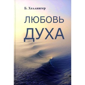 Любовь духа. Что к ней приводит и как она удается. Хеллингер Б.