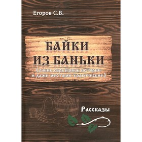 

Байки из баньки (очень серьёзные истории и даже местами трагические). Егоров С.В.