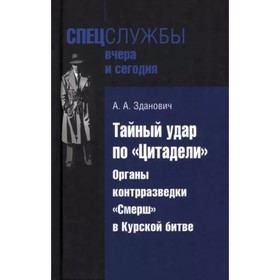 Тайный удар по Цитадели. Органы контрразведки «Смерш» в Курской битве. Зданович А.