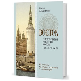 Восток в историческом наследии Москвы, XII-начало XX века. Асадуллин Ф.