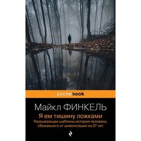 Я ем тишину ложками. Разрывающая шаблоны история человека, сбежавшего от цивилизации на 27 лет. Финкель М.