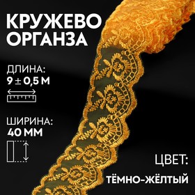 Кружево органза, 40 мм × 9 ± 0,5 м, цвет тёмно-жёлтый 9794246