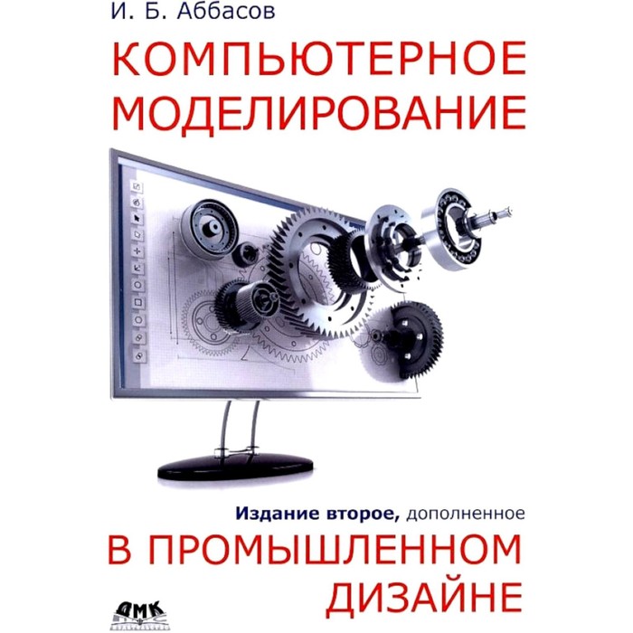 Компьютерное моделирование в промышленном дизайне. 2-е издание, дополненное. Аббасов И.Б. - Фото 1