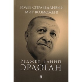 Более справедливый мир возможен! Актуальное предложение по реформе ООН. Эрдоган Р.Т.