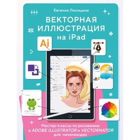 Векторная иллюстрация на iPad. Мастер-классы по рисованию в Adobe Illustrator и Vectornator для начинающих. Моисеенко Е. П.