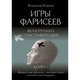 Игры Фарисеев. Книга 1. Фонограмма счастливого дня. Корнев В.