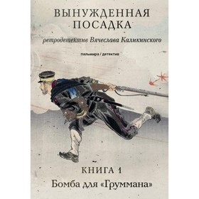 Вынужденная посадка. В 2-х книгах. Книга 1. Бомба для «Груммана». Каликинский В.А.