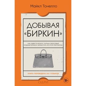 Добывая Биркин. Как обвести вокруг пальца люксовый модный бренд и заработать на этом миллионы. Тонелло М.