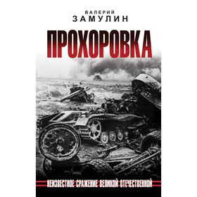 Прохоровка. Неизвестное сражение Великой Отечественной. Замулин В.