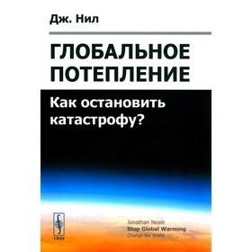 Глобальное потепление. Как остановить катастрофу? Нил Дж.