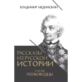 Рассказы из русской истории XVIII век. Полководцы. Мединский В.Р.