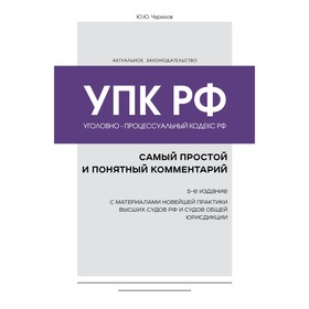 Уголовно-процессуальный кодекс Российской Федерации. Самый простой и понятный комментарий. 5-е издание. Чурилов Ю.Ю.