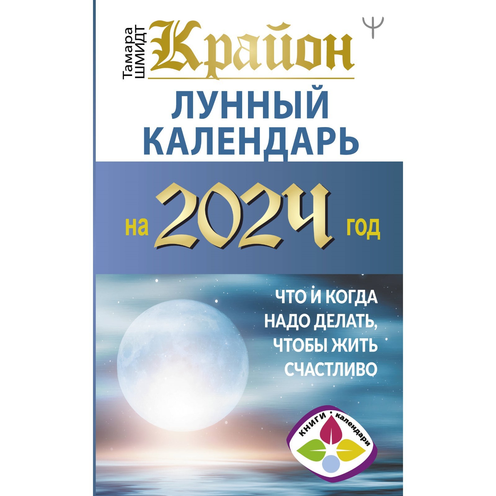 Крайон. Лунный календарь на 2024 год. Что и когда надо делать, чтобы жить  счастливо. Шмидт Т. (10039455) - Купить по цене от 179.00 руб. | Интернет  магазин SIMA-LAND.RU