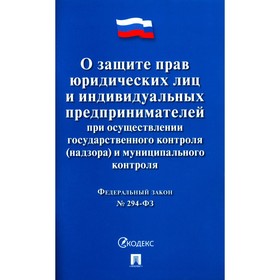 Федеральный закон №294 «О защите прав юридических лиц и индивидуальных предпринимателей при осуществлении государственного контроля(надзора) и муниципального контроля»