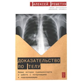 Доказательство по телу. Живые истории судмедэксперта о работе с потерпевшими и подозреваемыми. Решетун А.