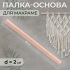 Палка-основа для макраме деревянная, без покрытия, d = 2 × 30 см - фото 19916000