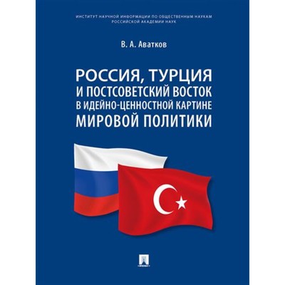 Россия, Турция и постсоветский Восток в идейно-ценностной картине мировой политики. Аватков В.
