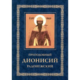 Преподобный Дионисий Радонежский. Житие, повествование о чудесах преподобного Дионисия. 3-е издание, исправленное