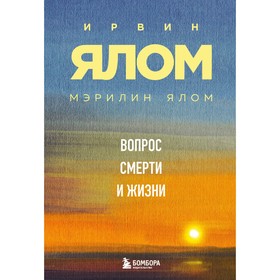 Вопрос смерти и жизни. Ялом И., Ялом М.