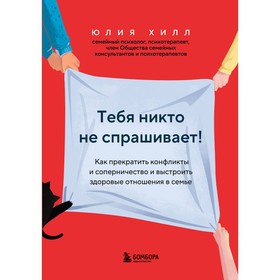 Тебя никто не спрашивает! Как прекратить конфликты и соперничество и выстроить здоровые отношения в семье. Хилл Ю.В.