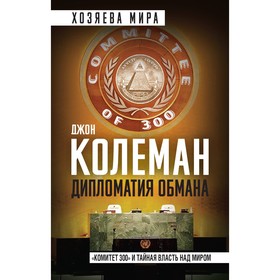 Дипломатия обмана. «Комитет 300» и тайная власть над миром. Колеман Дж.