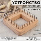 Устройство для плетения, деревянное, с металлическими штырями, 10 × 10 × 3,5 см - фото 11113238