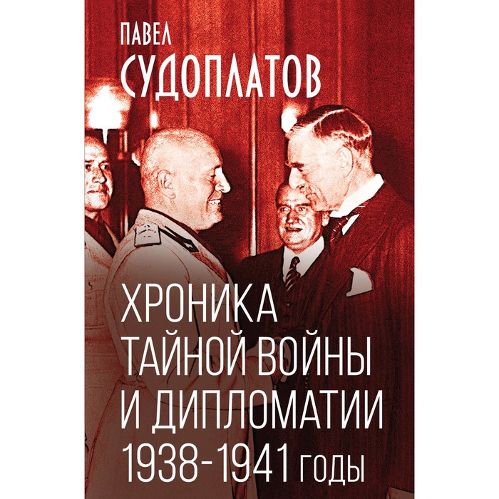 Хроника тайной войны и дипломатии. 1938-1941 годы. Судоплатов П.А. - Фото 1