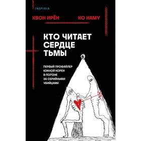 Кто читает сердце тьмы. Первый профайлер Южной Кореи в погоне за серийными убийцами. Квон И., Ко Н.