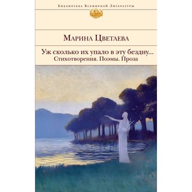 Уж сколько их упало в эту бездну... Стихотворения. Поэмы. Проза. Цветаева М.И.