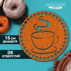 Донышко для вязания резное «Ароматный кофе», круг 15 см, хдф 3 мм - фото 296813645
