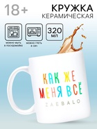 Кружка керамическая «Меня всё...», 320 мл, 18+ - Фото 1