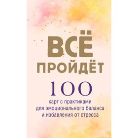 Все пройдет. 100 карт с практиками для эмоционального баланса и избавления от стресса