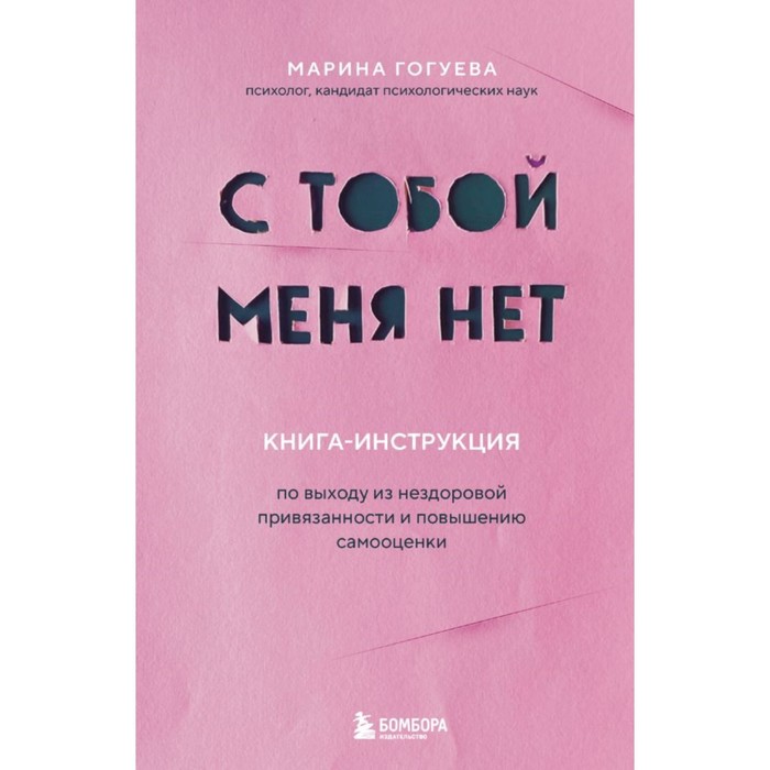 С тобой меня нет. Книга-инструкция по выходу из нездоровой привязанности и повышению самооценки. Гогуева М. - Фото 1