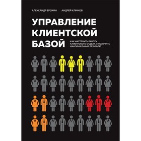 Управление клиентской базой. Как настроить работу клиентского отдела и получить максимальный результат. Ерохин А.А., Климов А.