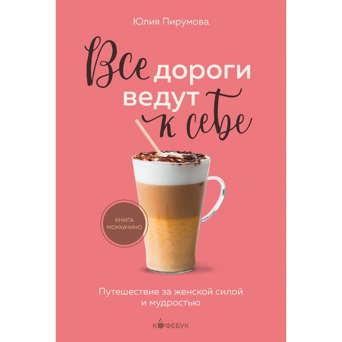 

Все дороги ведут к себе. Путешествие за женской силой и мудростью. Пирумова Ю.