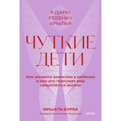 Чуткие дети. Как развить эмпатию у ребёнка и как это поможет ему преуспеть в жизни. Борба М.