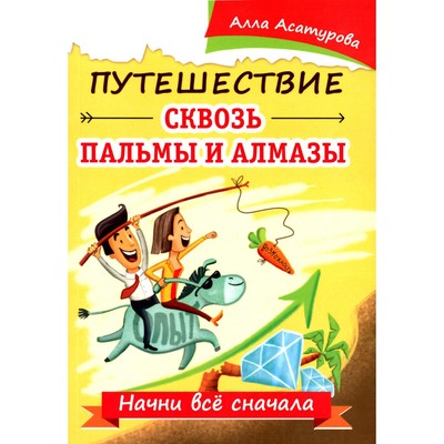 Путешествие сквозь пальмы и алмазы. Начни всё сначала. Асатурова А.