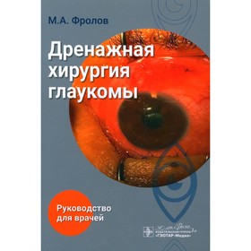 Дренажная хирургия глаукомы: руководство для врачей. Фролов М.А.